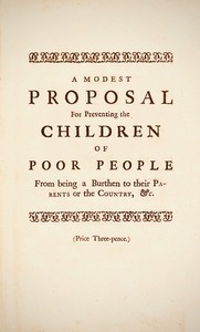 A Modest Proposal: For preventing the children of poor people in Ireland, from being a burden on their parents or country, and for making them beneficial to the publick