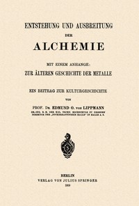 Entstehung und Ausbreitung der Alchemie, mit einem Anhange : $b zur älteren Geschichte der Metalle; ein Beitrag zur Kulturgeschichte