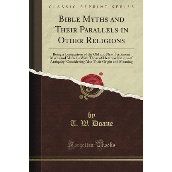 Bible Myths and their Parallels in other Religions: Being a Comparison of the Old and New Testament Myths and Miracles with those of the Heathen Nations of Antiquity Considering also their Origin and Meaning